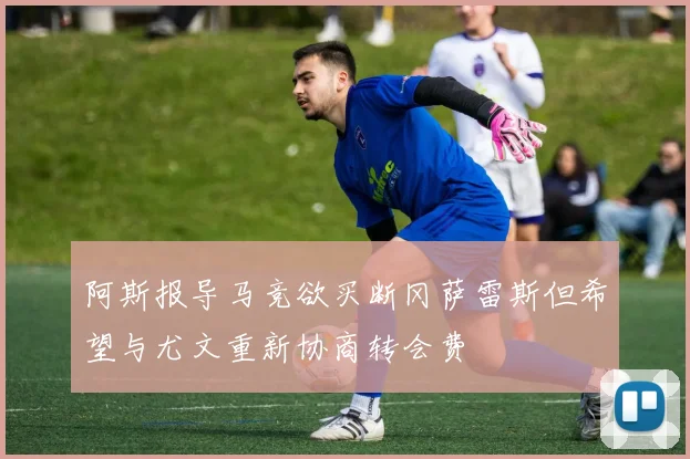 阿斯报导马竞欲买断冈萨雷斯但希望与尤文重新协商转会费