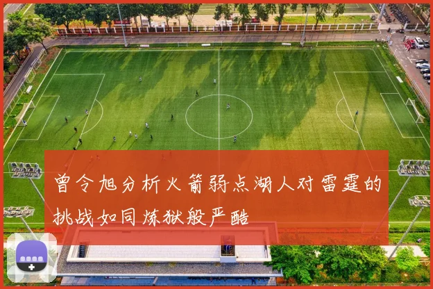 曾令旭分析火箭弱点湖人对雷霆的挑战如同炼狱般严酷